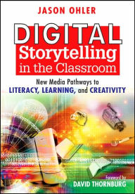 Digital Storytelling in the Classroom: New Media Pathways to Literacy, Learning, and Creativity / Edition 1