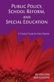 Title: Public Policy, School Reform, and Special Education: A Practical Guide for Every Teacher / Edition 1, Author: James E. Ysseldyke