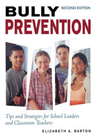 Title: Bully Prevention: Tips and Strategies for School Leaders and Classroom Teachers / Edition 2, Author: Elizabeth A. Barton