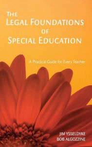 Title: The Legal Foundations of Special Education: A Practical Guide for Every Teacher / Edition 1, Author: James E. Ysseldyke