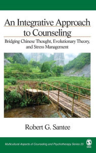 Title: An Integrative Approach to Counseling: Bridging Chinese Thought, Evolutionary Theory, and Stress Management / Edition 1, Author: Robert G. Santee