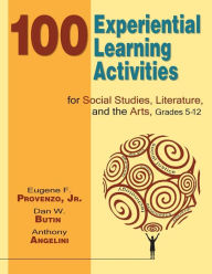 Title: 100 Experiential Learning Activities for Social Studies, Literature, and the Arts, Grades 5-12 / Edition 1, Author: Eugene F. Provenzo
