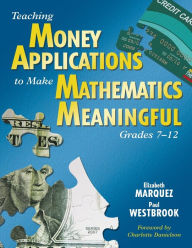Title: Teaching Money Applications to Make Mathematics Meaningful, Grades 7-12 / Edition 1, Author: Elizabeth Marquez