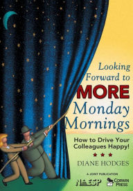 Title: Looking Forward to MORE Monday Mornings: How to Drive Your Colleagues Happy! / Edition 1, Author: Diane Hodges