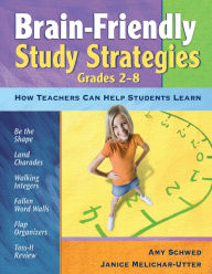 Title: Brain-Friendly Study Strategies, Grades 2-8: How Teachers Can Help Students Learn / Edition 1, Author: Amy J. Schwed