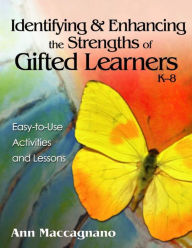 Title: Identifying and Enhancing the Strengths of Gifted Learners, K-8: Easy-to-Use Activities and Lessons / Edition 1, Author: Ann Marie Maccagnano