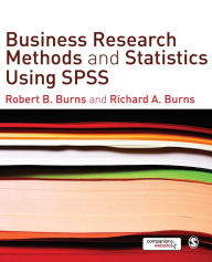 Title: Business Research Methods and Statistics Using SPSS / Edition 1, Author: Robert P. Burns