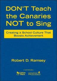 Title: Don't Teach the Canaries Not to Sing: Creating a School Culture That Boosts Achievement / Edition 1, Author: Robert D. Ramsey