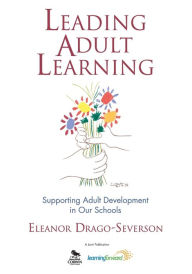 Title: Leading Adult Learning: Supporting Adult Development in Our Schools / Edition 1, Author: Eleanor Drago-Severson