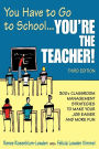 You Have to Go to School...You're the Teacher!: 300+ Classroom Management Strategies to Make Your Job Easier and More Fun