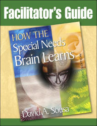 Title: Facilitator's Guide to How the Special Needs Brain Learns, Second Edition, Author: David A. Sousa