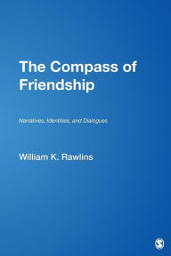 Title: The Compass of Friendship: Narratives, Identities, and Dialogues / Edition 1, Author: William K Rawlins