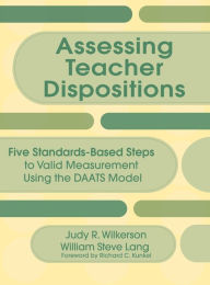 Title: Assessing Teacher Dispositions: Five Standards-Based Steps to Valid Measurement Using the DAATS Model / Edition 1, Author: Judy R. Wilkerson