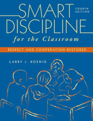 Title: Smart Discipline for the Classroom: Respect and Cooperation Restored / Edition 4, Author: Larry J. Koenig