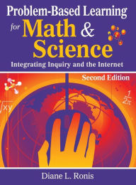 Title: Problem-Based Learning for Math & Science: Integrating Inquiry and the Internet / Edition 2, Author: Diane L. Ronis