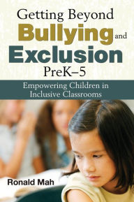 Title: Getting Beyond Bullying and Exclusion, PreK-5: Empowering Children in Inclusive Classrooms / Edition 1, Author: Ronald Mah