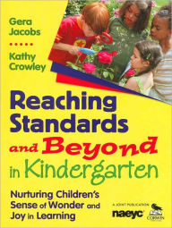 Title: Reaching Standards and Beyond in Kindergarten: Nurturing Children's Sense of Wonder and Joy in Learning / Edition 1, Author: Gera Jacobs