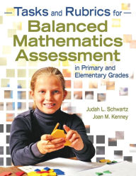 Title: Tasks and Rubrics for Balanced Mathematics Assessment in Primary and Elementary Grades / Edition 1, Author: Judah L. Schwartz