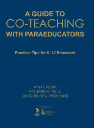 Title: A Guide to Co-Teaching With Paraeducators: Practical Tips for K-12 Educators, Author: Ann I. Nevin