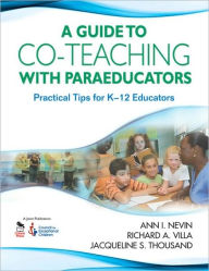 Title: A Guide to Co-Teaching With Paraeducators: Practical Tips for K-12 Educators / Edition 1, Author: Ann I. Nevin