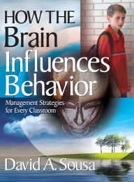 Title: How the Brain Influences Behavior: Management Strategies for Every Classroom / Edition 1, Author: David A. Sousa