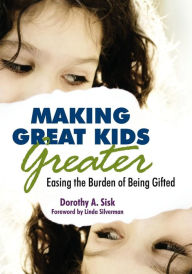 Title: Making Great Kids Greater: Easing the Burden of Being Gifted / Edition 1, Author: Dorothy Sisk