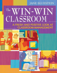 Title: The Win-Win Classroom: A Fresh and Positive Look at Classroom Management / Edition 1, Author: Jane E. Bluestein