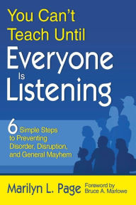 Title: You Can't Teach Until Everyone Is Listening: Six Simple Steps to Preventing Disorder, Disruption, and General Mayhem / Edition 1, Author: Marilyn L. Page
