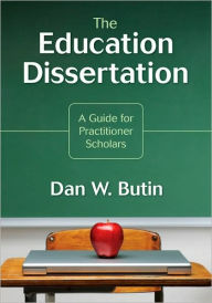 Title: The Education Dissertation: A Guide for Practitioner Scholars / Edition 1, Author: Dan W. Butin
