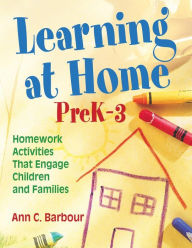 Title: Learning at Home, PreK-3: Homework Activities That Engage Children and Families / Edition 1, Author: Ann C. Barbour