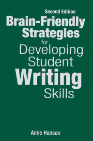 Title: Brain-Friendly Strategies for Developing Student Writing Skills / Edition 2, Author: Anne M. Hanson