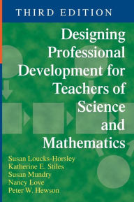 Title: Designing Professional Development for Teachers of Science and Mathematics / Edition 3, Author: Susan Loucks-Horsley
