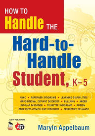 Title: How to Handle the Hard-to-Handle Student, K-5 / Edition 1, Author: Maryln S. Appelbaum