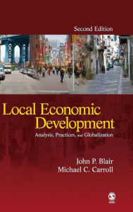 Title: Local Economic Development: Analysis, Practices, and Globalization / Edition 2, Author: John P. Blair