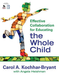 Title: Effective Collaboration for Educating the Whole Child / Edition 1, Author: Carol A. Kochhar-Bryant