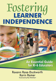 Title: Fostering Learner Independence: An Essential Guide for K-6 Educators / Edition 1, Author: Roxann Rose-Duckworth