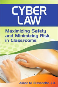 Title: Cyber Law: Maximizing Safety and Minimizing Risk in Classrooms / Edition 1, Author: Aimee M. Bissonette