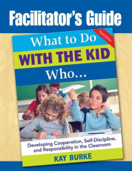 Title: Facilitator's Guide to What to Do With the Kid Who... / Edition 3, Author: Kathleen (Kay) B. Burke