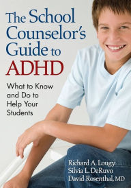 Title: The School Counselor's Guide to ADHD: What to Know and Do to Help Your Students / Edition 1, Author: Richard A. Lougy