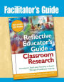 The Reflective Educator's Guide to Classroom Research: Facilitator's Guide / Edition 2