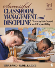 Title: Successful Classroom Management and Discipline: Teaching Self-Control and Responsibility / Edition 3, Author: Tom V. Savage