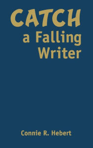 Title: Catch a Falling Writer, Author: Constance R. Hebert
