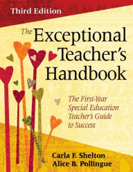 Title: The Exceptional Teacher's Handbook: The First-Year Special Education Teacher's Guide to Success / Edition 3, Author: Carla F. Shelton
