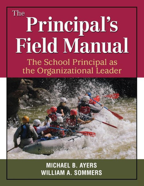 The Principal's Field Manual: The School Principal As the Organizational Leader / Edition 1