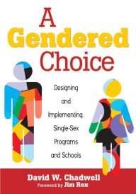Title: A Gendered Choice: Designing and Implementing Single-Sex Programs and Schools / Edition 1, Author: David W. Chadwell