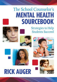 Title: The School Counselor's Mental Health Sourcebook: Strategies to Help Students Succeed / Edition 1, Author: Richard W. Auger