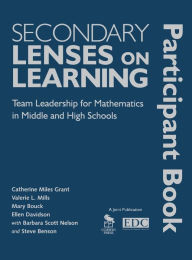 Title: Secondary Lenses on Learning Participant Book: Team Leadership for Mathematics in Middle and High Schools / Edition 1, Author: Catherine Miles Grant