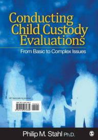 Title: Conducting Child Custody Evaluations: From Basic to Complex Issues / Edition 1, Author: Philip M. Stahl