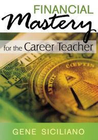 Title: Financial Mastery for the Career Teacher / Edition 1, Author: Gene Siciliano