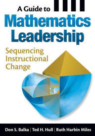 Title: A Guide to Mathematics Leadership: Sequencing Instructional Change / Edition 1, Author: Don S. Balka
